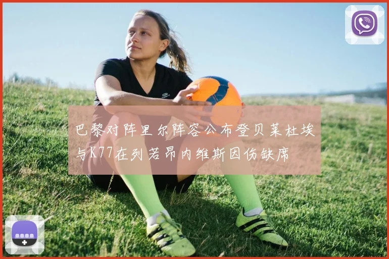 巴黎对阵里尔阵容公布登贝莱杜埃与K77在列若昂内维斯因伤缺席