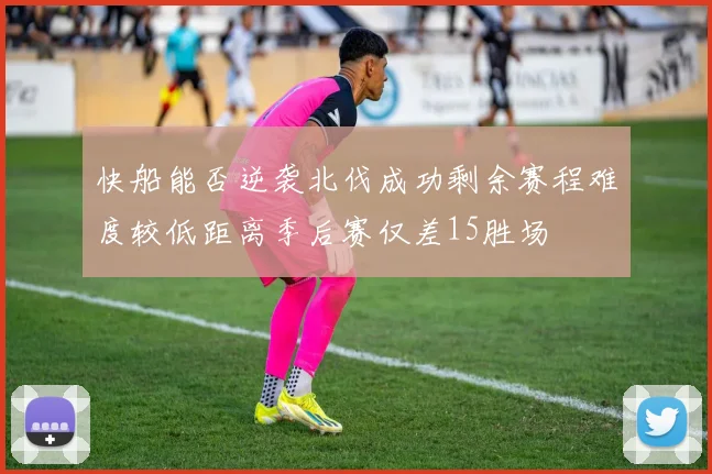 快船能否逆袭北伐成功剩余赛程难度较低距离季后赛仅差15胜场