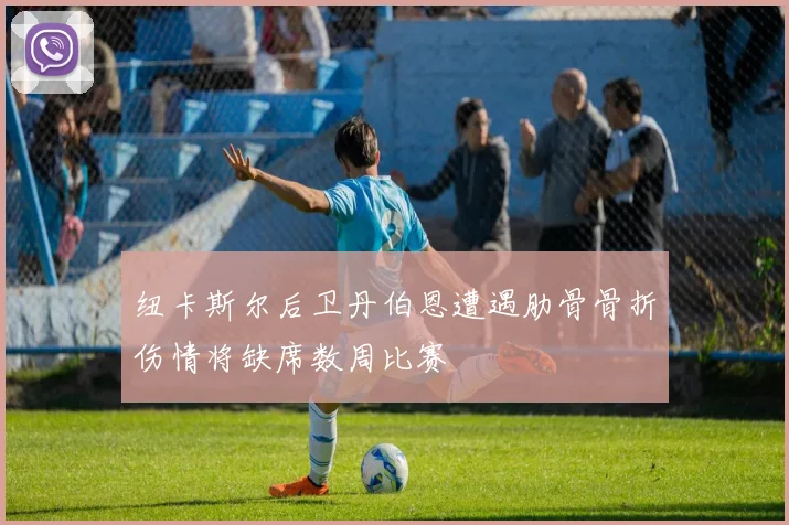 纽卡斯尔后卫丹伯恩遭遇肋骨骨折伤情将缺席数周比赛