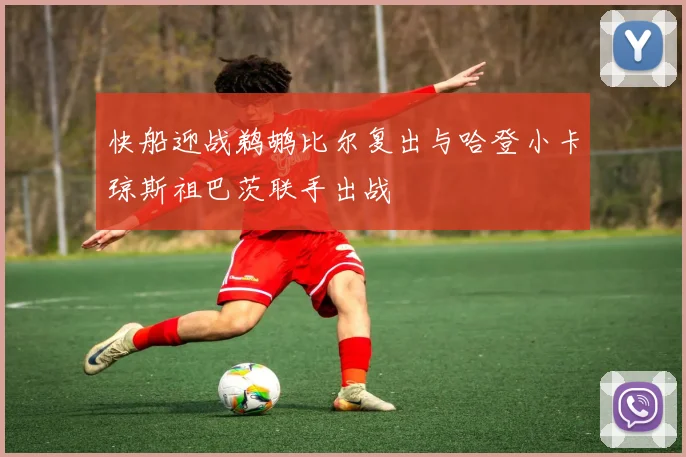 快船迎战鹈鹕比尔复出与哈登小卡琼斯祖巴茨联手出战