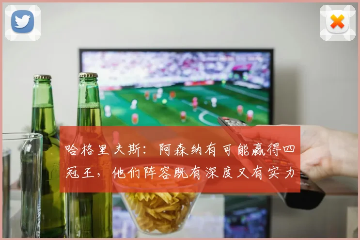 哈格里夫斯：阿森纳有可能赢得四冠王，他们阵容既有深度又有实力