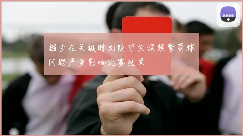 掘金在关键时刻防守失误频繁罚球问题严重影响比赛结果