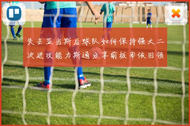 失去亚当斯后球队如何保持强大二次进攻能力斯通分享前板率依旧领先的秘诀