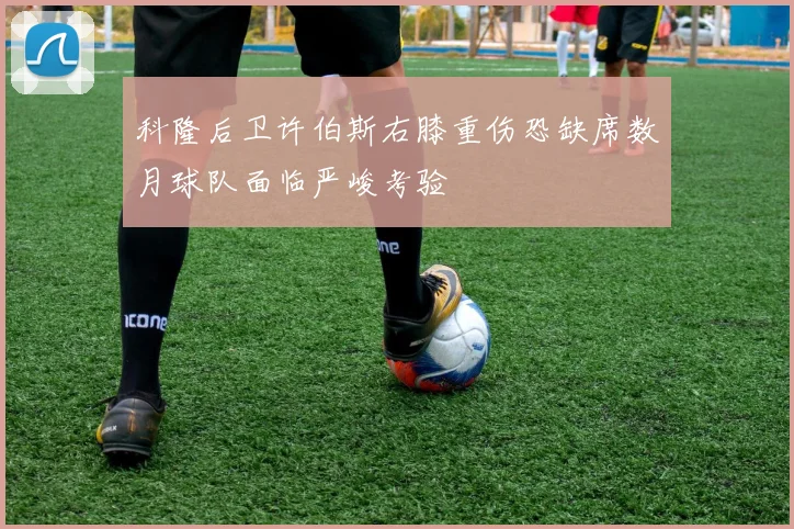 科隆后卫许伯斯右膝重伤恐缺席数月球队面临严峻考验